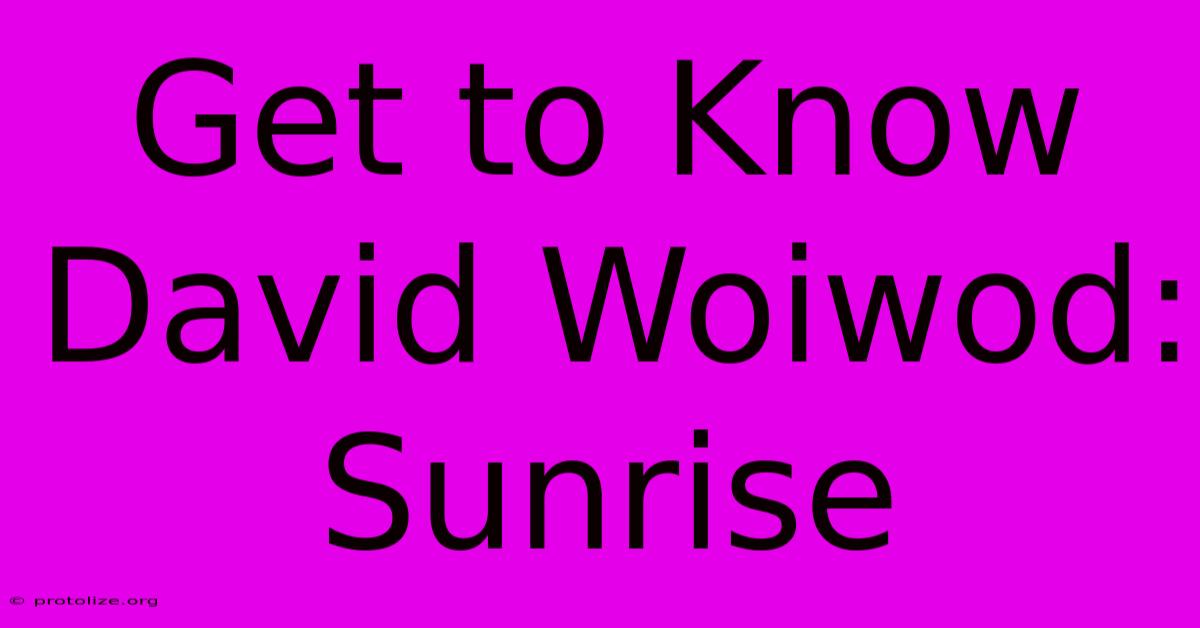 Get To Know David Woiwod: Sunrise