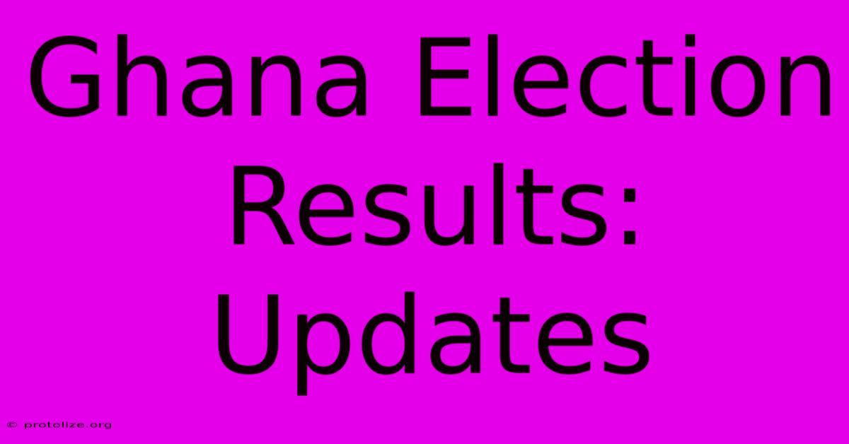 Ghana Election Results: Updates Ghana Election Results: Updates