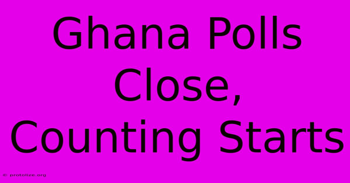 Ghana Polls Close, Counting Starts Ghana Polls Close, Counting Starts