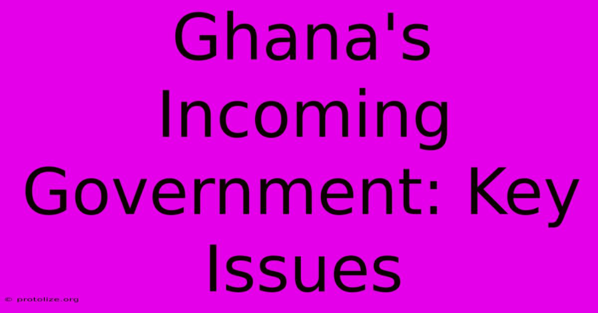 Ghana's Incoming Government: Key Issues Ghana's Incoming Government: Key Issues