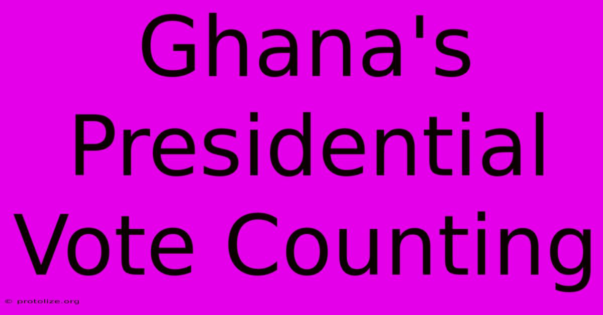 Ghana's Presidential Vote Counting Ghana's Presidential Vote Counting