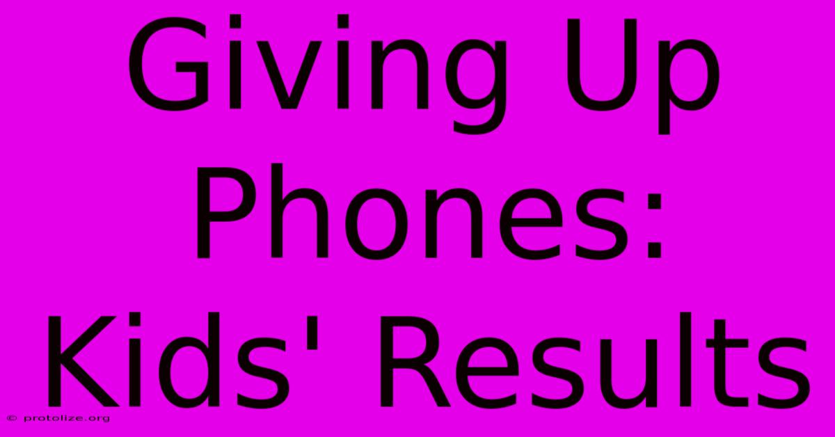 Giving Up Phones: Kids' Results Giving Up Phones: Kids' Results