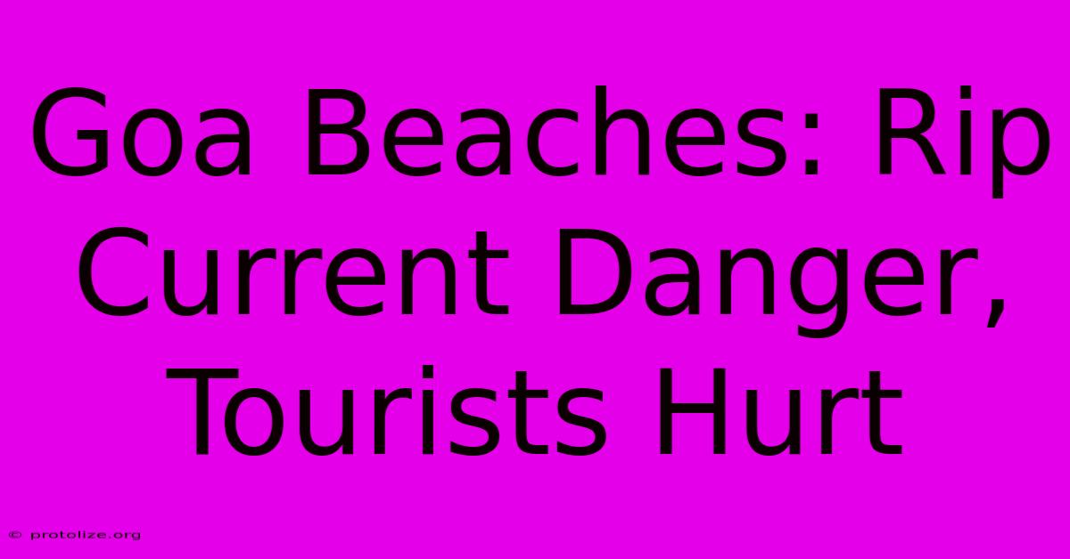Goa Beaches: Rip Current Danger, Tourists Hurt Goa Beaches: Rip Current Danger, Tourists Hurt