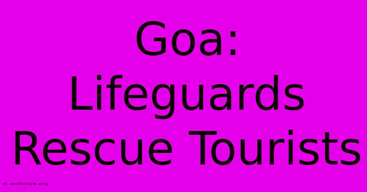 Goa: Lifeguards Rescue Tourists Goa: Lifeguards Rescue Tourists