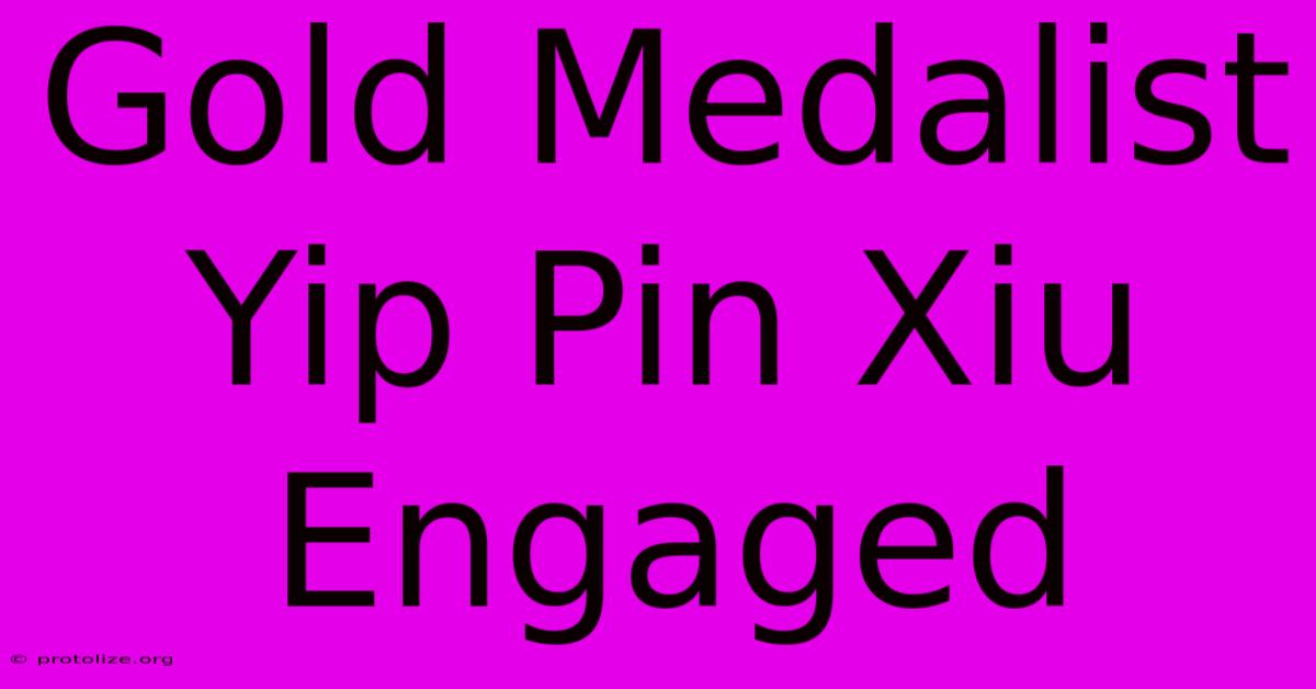 Gold Medalist Yip Pin Xiu Engaged Gold Medalist Yip Pin Xiu Engaged