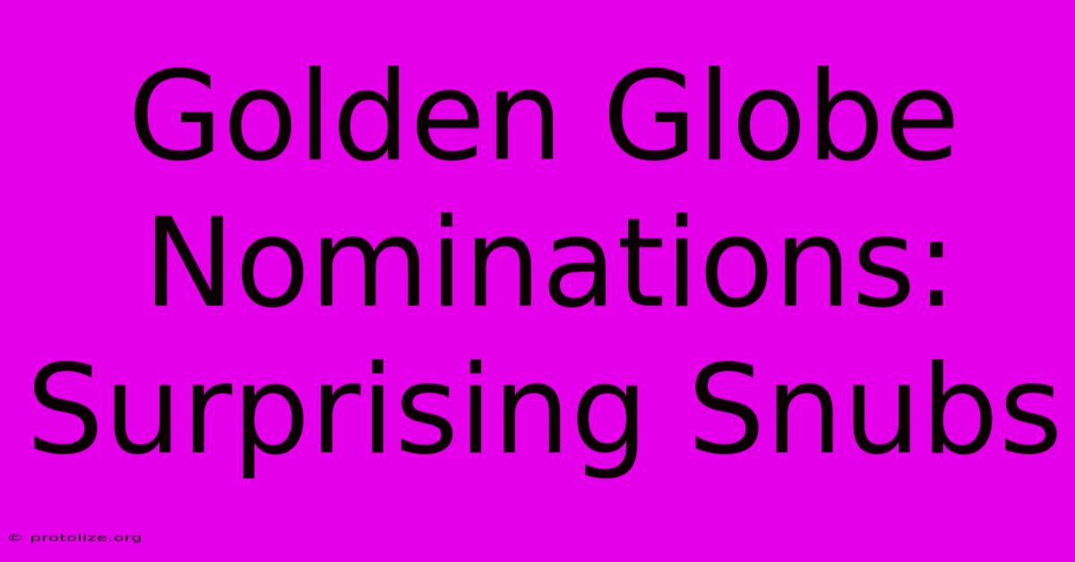 Golden Globe Nominations: Surprising Snubs