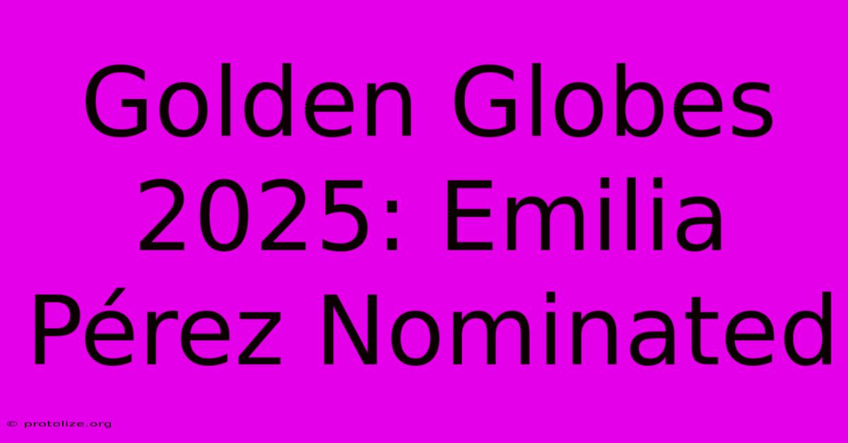 Golden Globes 2025: Emilia Pérez Nominated