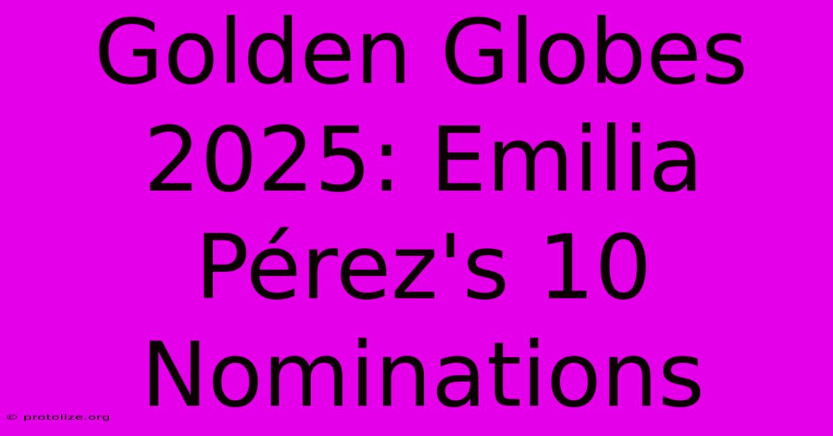 Golden Globes 2025: Emilia Pérez's 10 Nominations