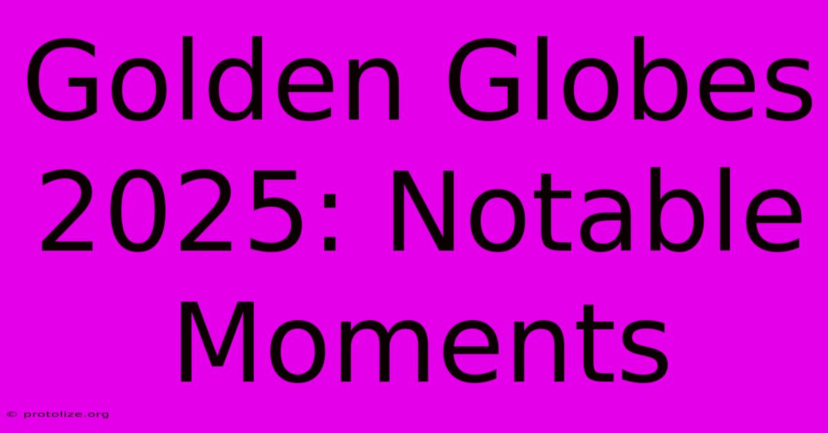 Golden Globes 2025: Notable Moments