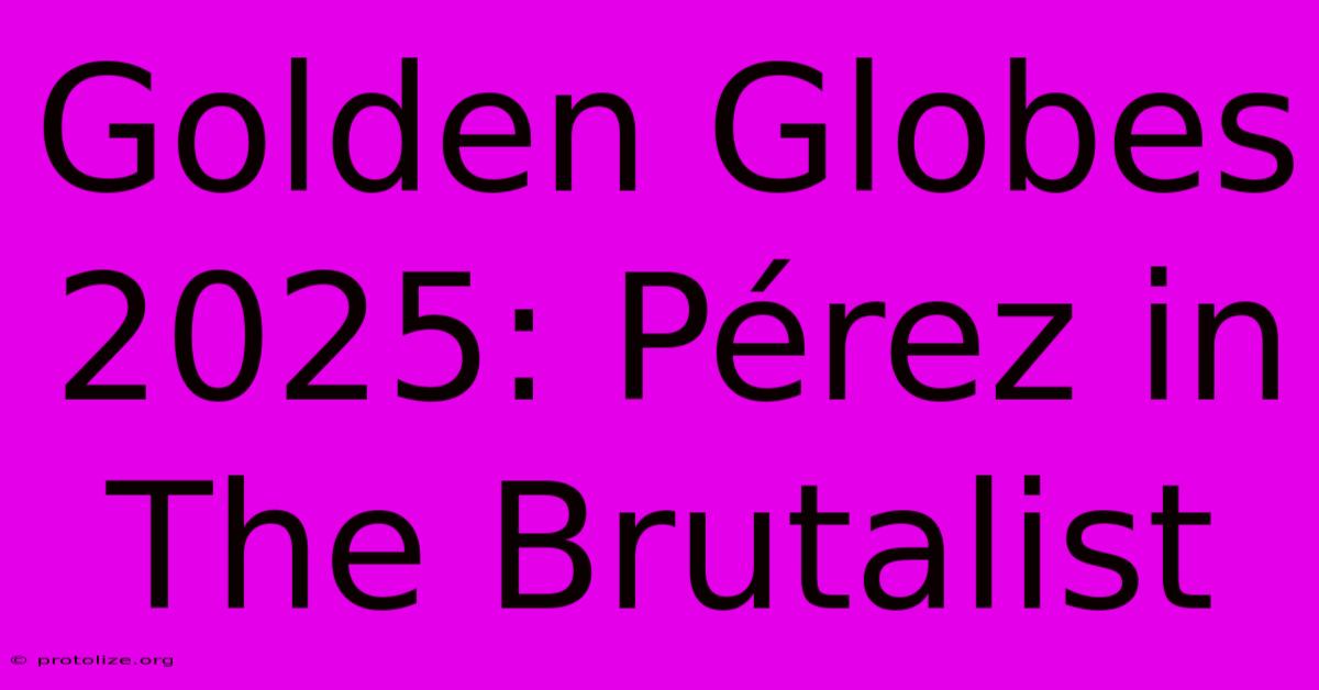 Golden Globes 2025: Pérez In The Brutalist