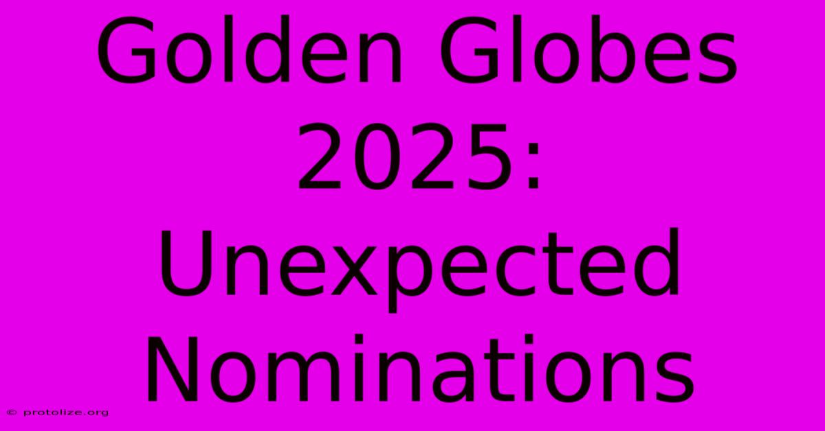 Golden Globes 2025: Unexpected Nominations