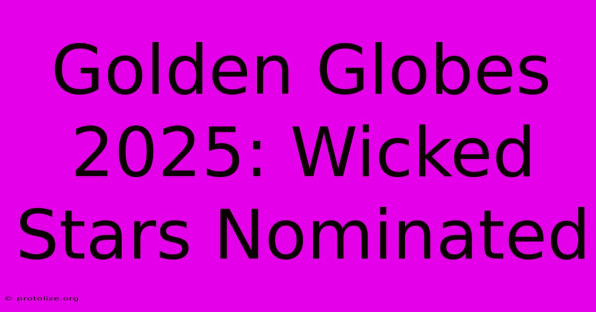 Golden Globes 2025: Wicked Stars Nominated