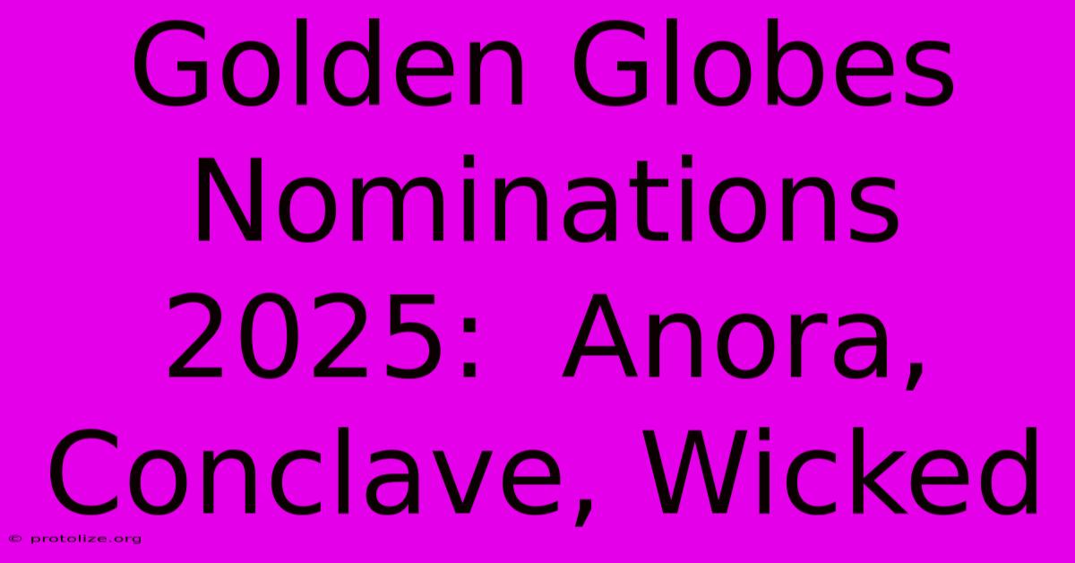 Golden Globes Nominations 2025:  Anora, Conclave, Wicked