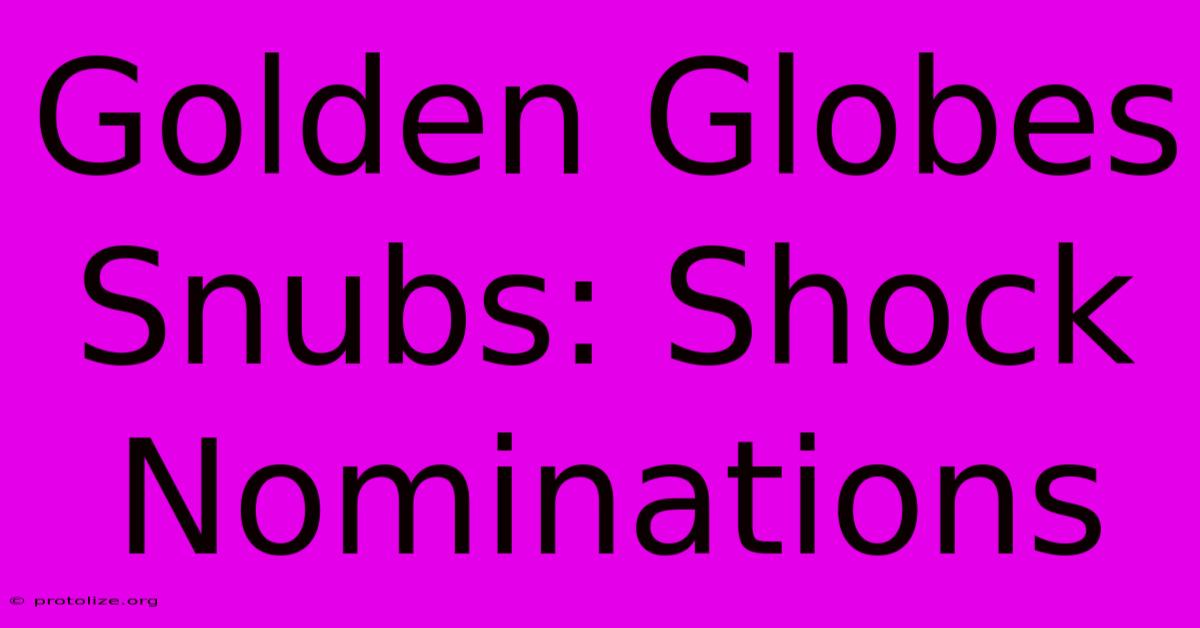 Golden Globes Snubs: Shock Nominations