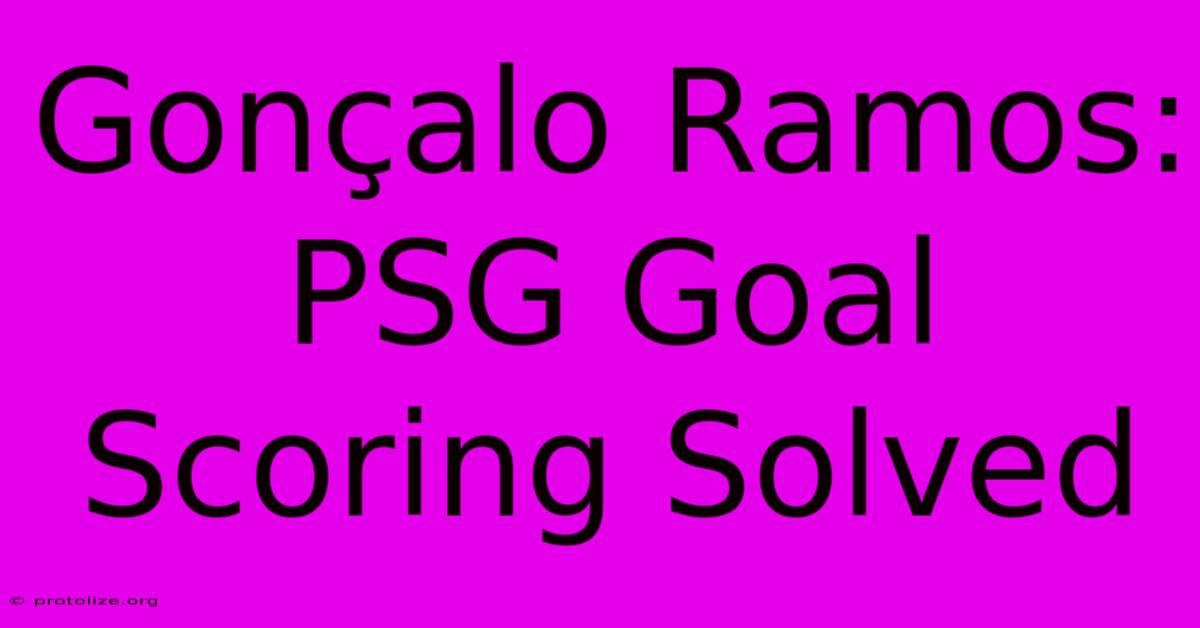 Gonçalo Ramos: PSG Goal Scoring Solved Gonçalo Ramos: PSG Goal Scoring Solved