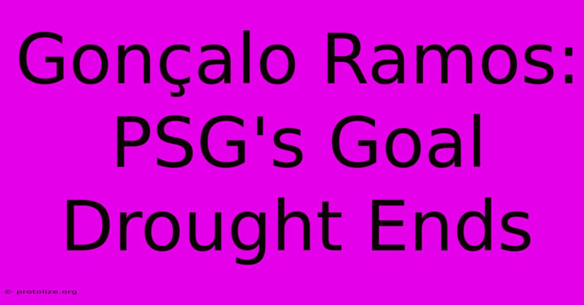 GonΓ§alo Ramos: PSG's Goal Drought Ends GonΓ§alo Ramos: PSG's Goal Drought Ends
