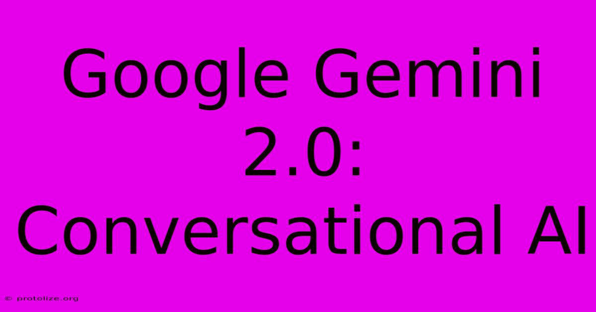 Google Gemini 2.0: Conversational AI