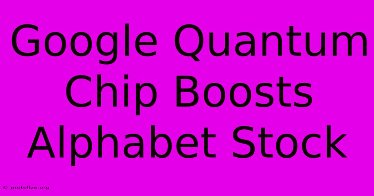Google Quantum Chip Boosts Alphabet Stock Google Quantum Chip Boosts Alphabet Stock