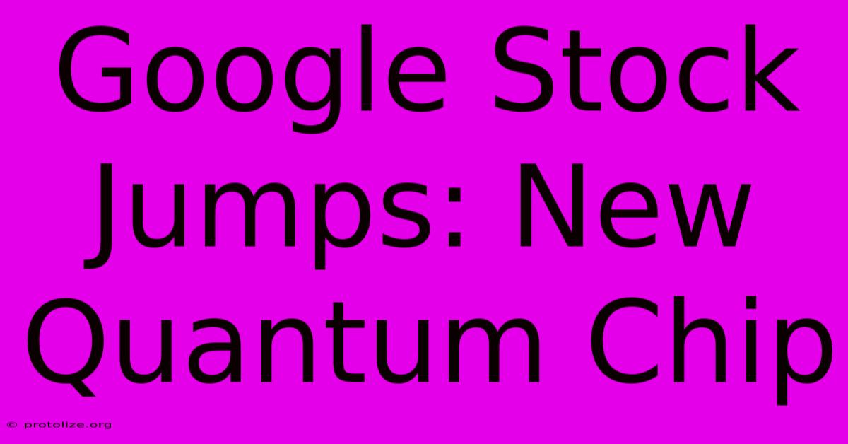 Google Stock Jumps: New Quantum Chip Google Stock Jumps: New Quantum Chip
