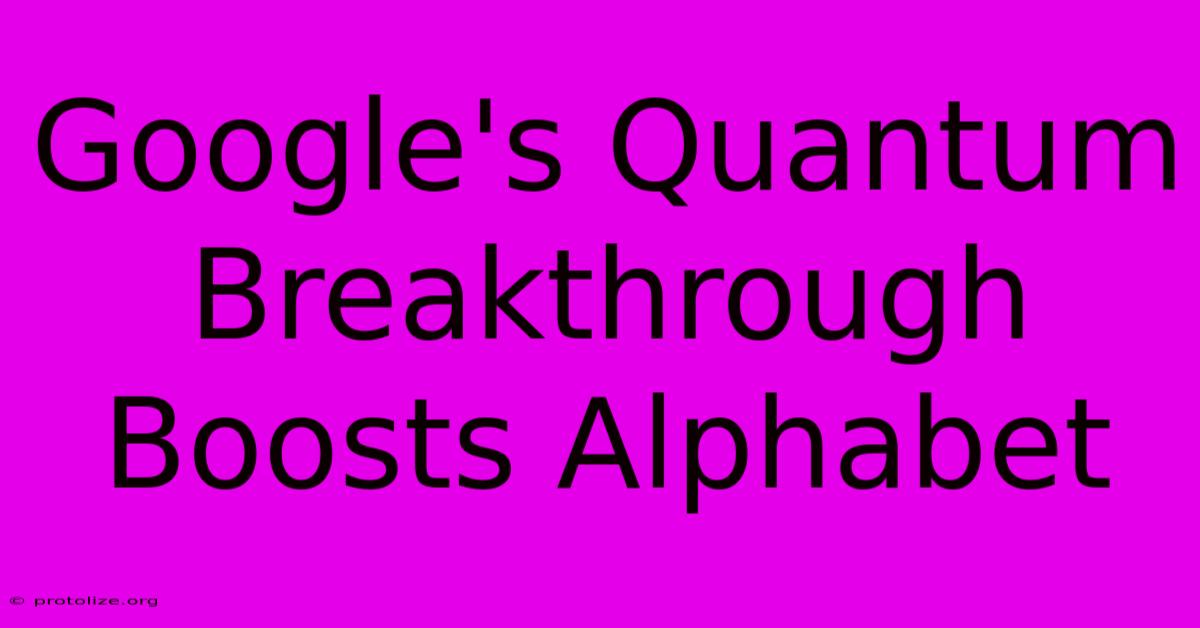 Google's Quantum Breakthrough Boosts Alphabet Google's Quantum Breakthrough Boosts Alphabet
