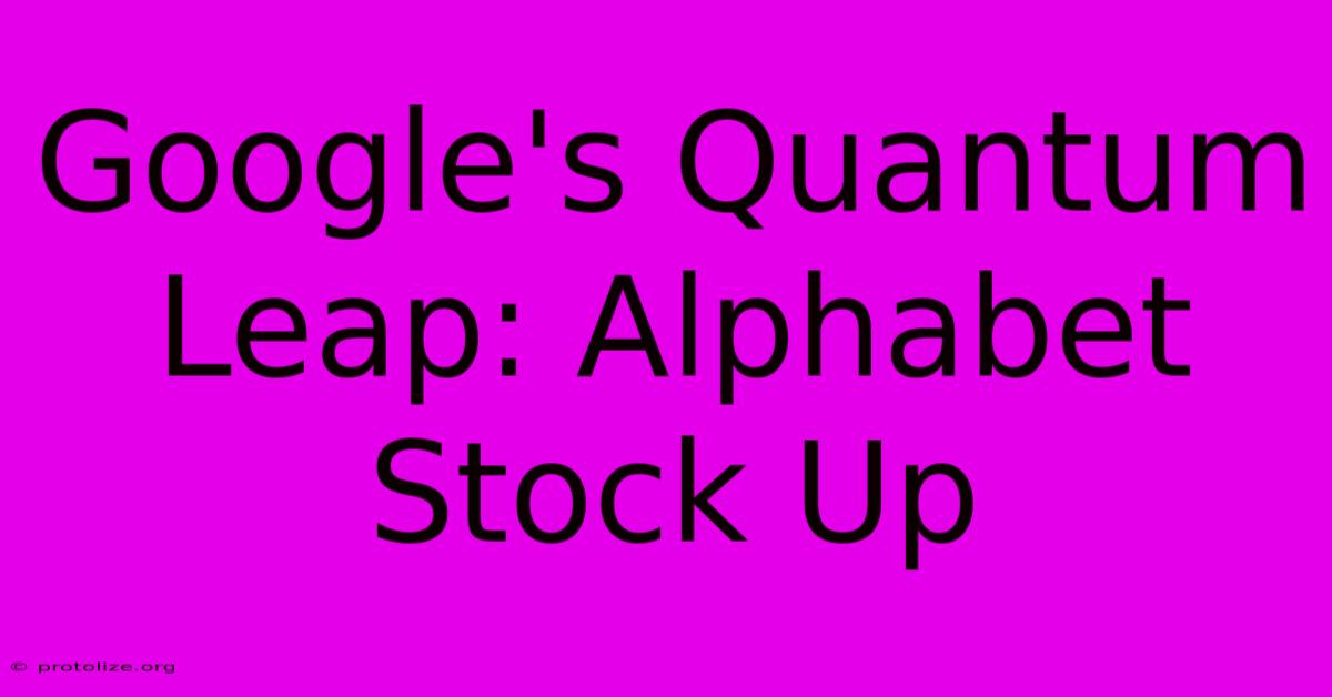 Google's Quantum Leap: Alphabet Stock Up Google's Quantum Leap: Alphabet Stock Up