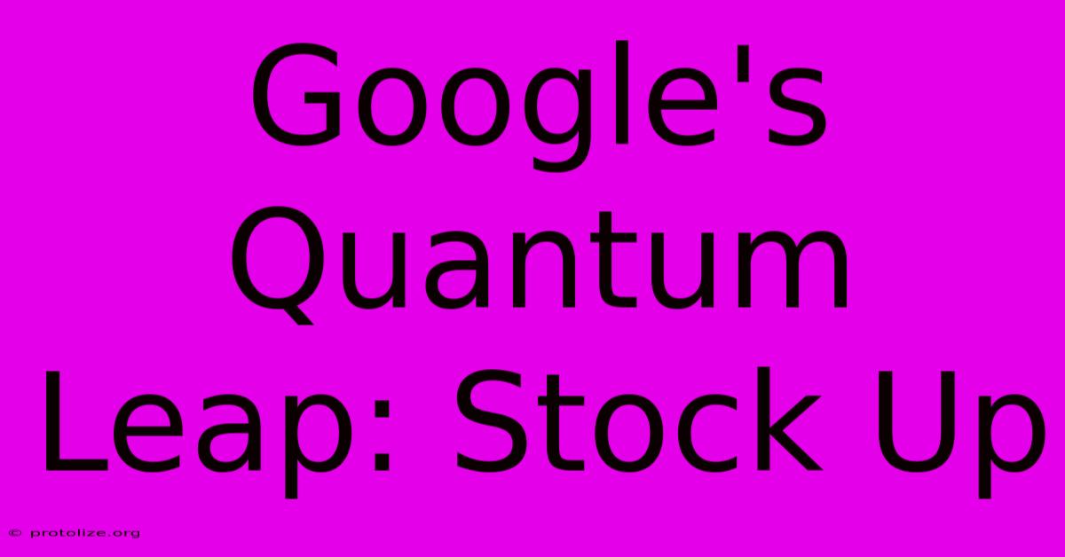 Google's Quantum Leap: Stock Up Google's Quantum Leap: Stock Up