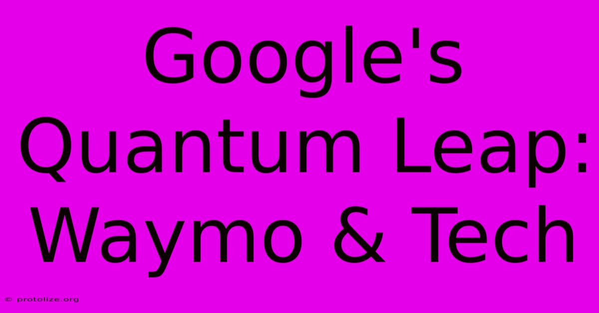 Google's Quantum Leap: Waymo & Tech Google's Quantum Leap: Waymo & Tech