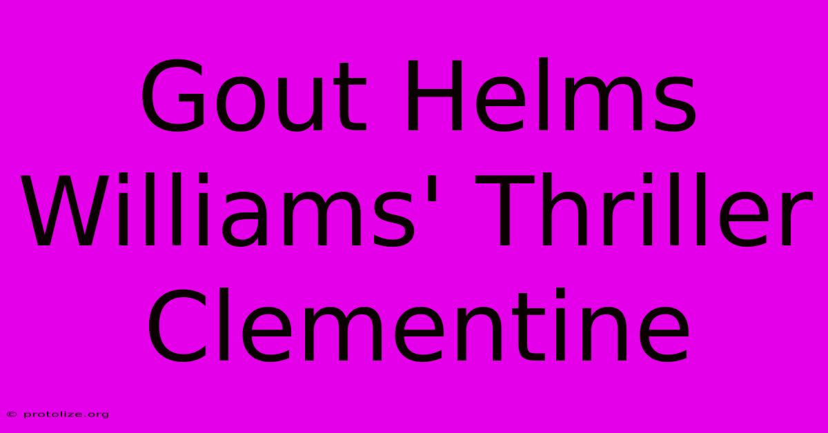 Gout Helms Williams' Thriller Clementine Gout Helms Williams' Thriller Clementine