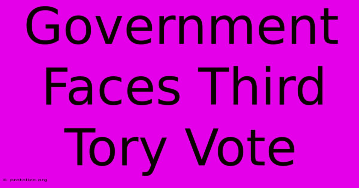 Government Faces Third Tory Vote