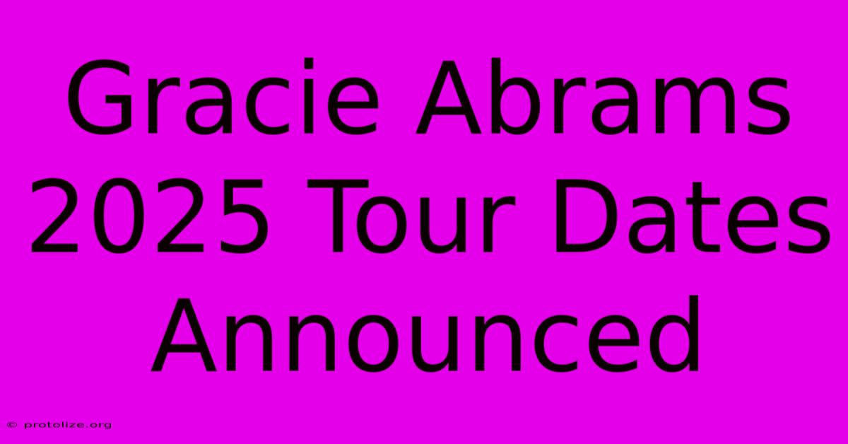 Gracie Abrams 2025 Tour Dates Announced