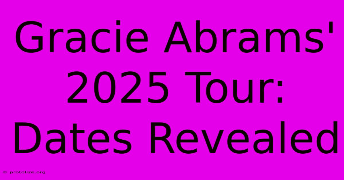 Gracie Abrams' 2025 Tour: Dates Revealed