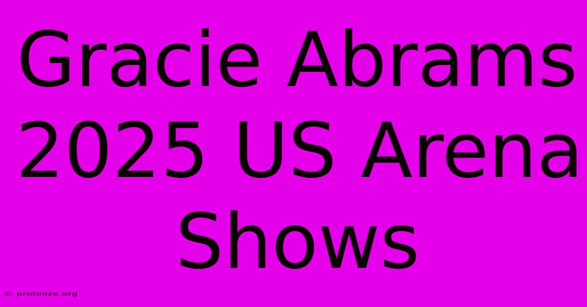 Gracie Abrams 2025 US Arena Shows