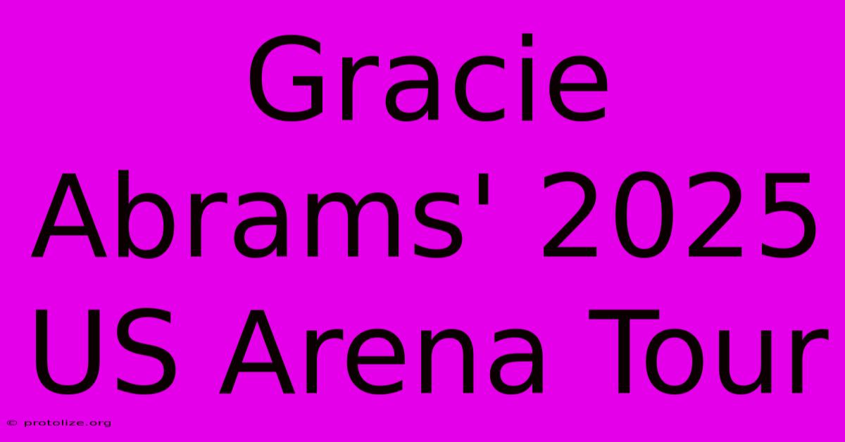 Gracie Abrams' 2025 US Arena Tour