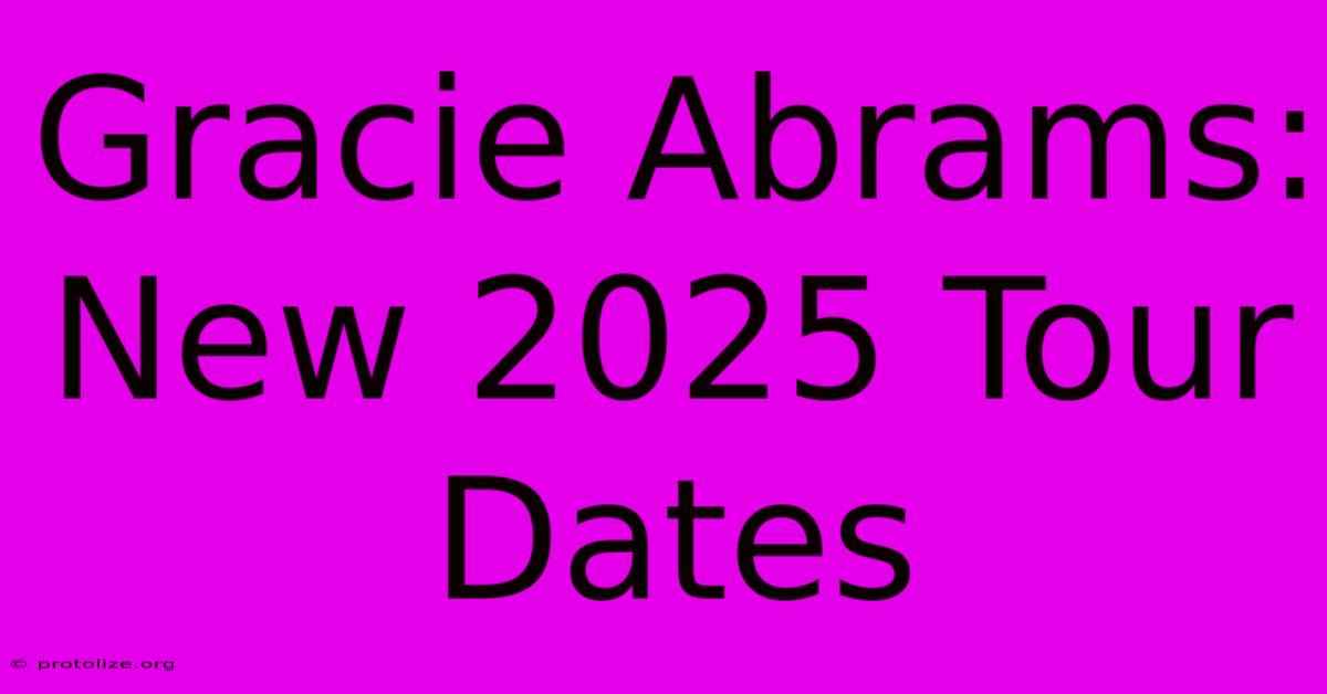 Gracie Abrams: New 2025 Tour Dates