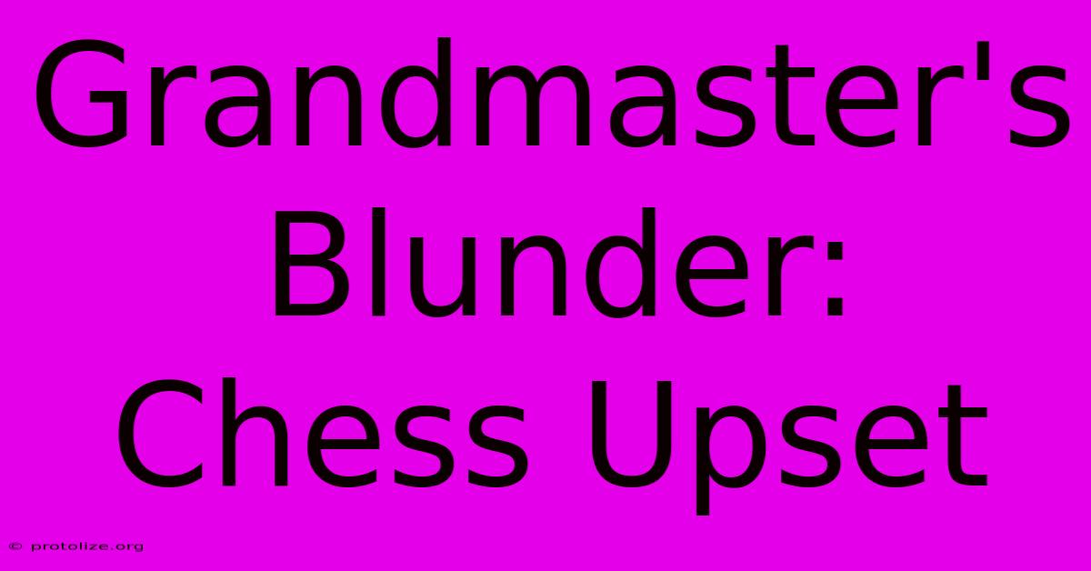 Grandmaster's Blunder: Chess Upset Grandmaster's Blunder: Chess Upset