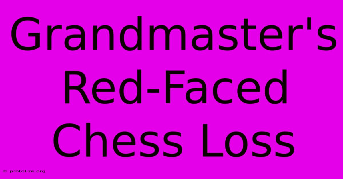 Grandmaster's Red-Faced Chess Loss Grandmaster's Red-Faced Chess Loss
