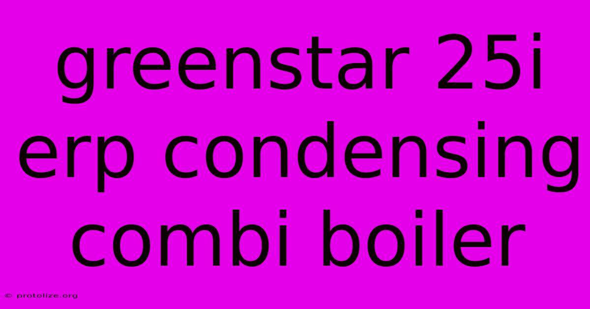 Greenstar 25i Erp Condensing Combi Boiler Greenstar 25i Erp Condensing Combi Boiler