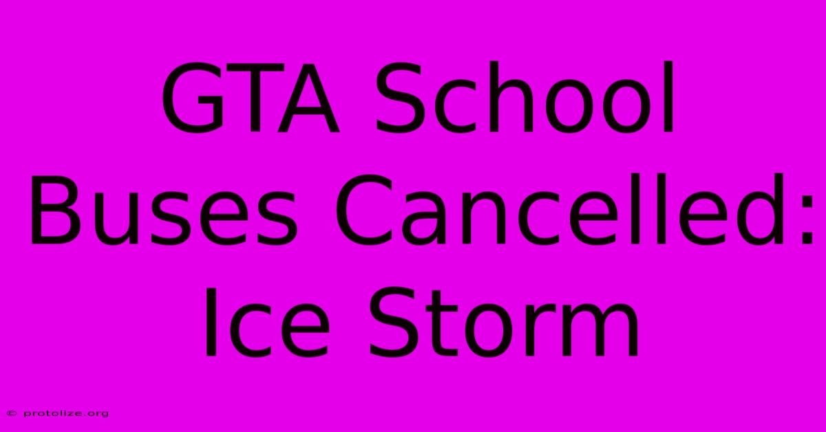 GTA School Buses Cancelled: Ice Storm