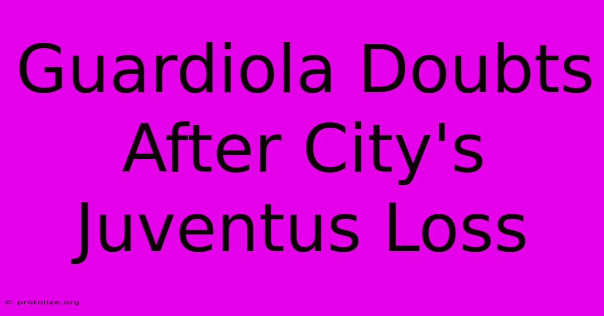 Guardiola Doubts After City's Juventus Loss