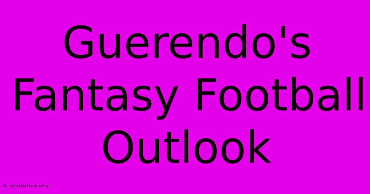 Guerendo's Fantasy Football Outlook Guerendo's Fantasy Football Outlook