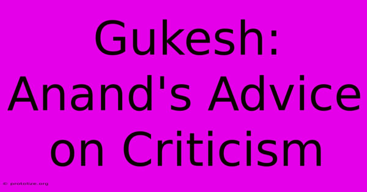 Gukesh: Anand's Advice On Criticism Gukesh: Anand's Advice On Criticism