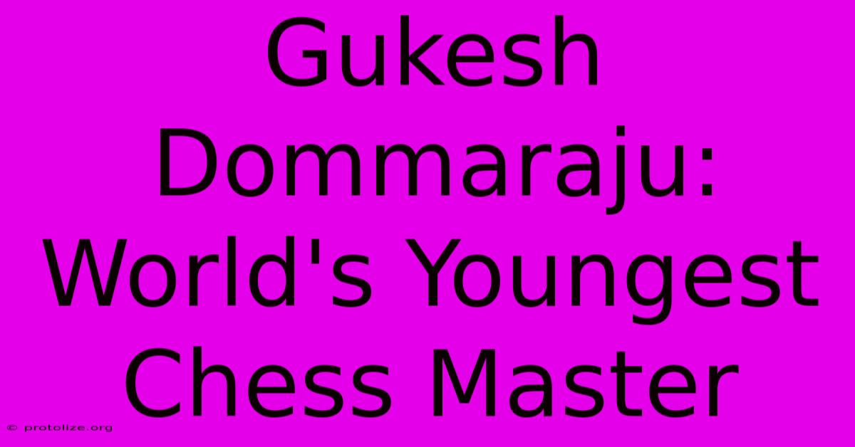 Gukesh Dommaraju: World's Youngest Chess Master Gukesh Dommaraju: World's Youngest Chess Master