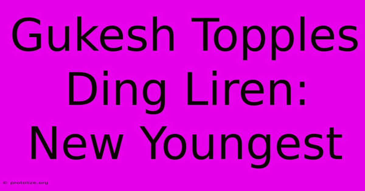 Gukesh Topples Ding Liren: New Youngest