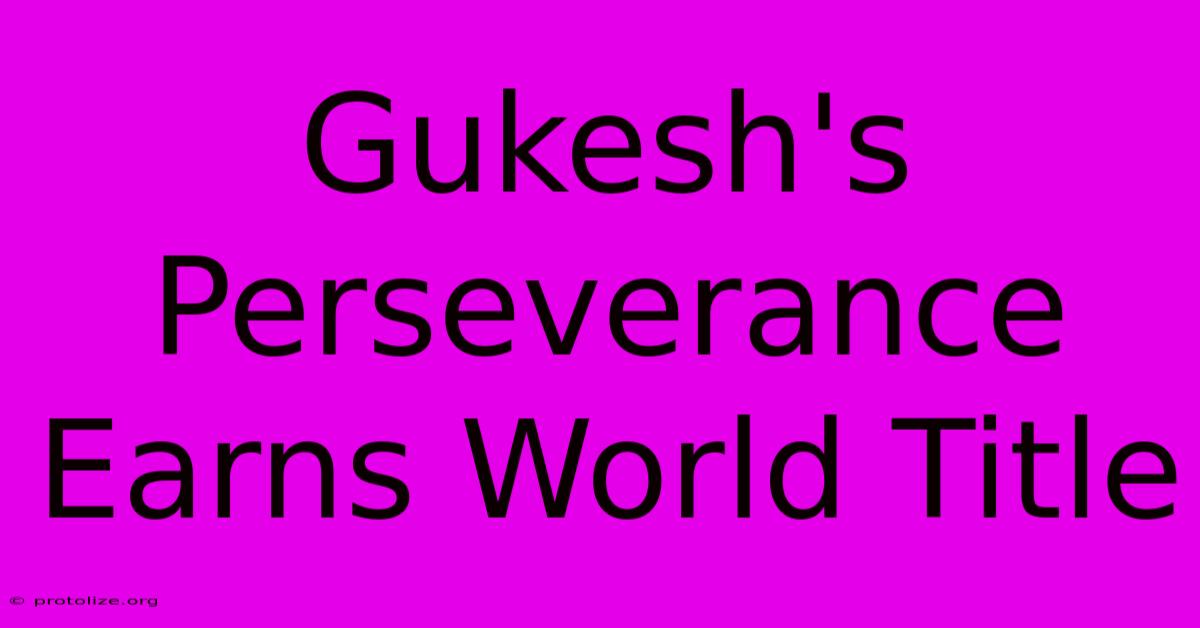 Gukesh's Perseverance Earns World Title Gukesh's Perseverance Earns World Title