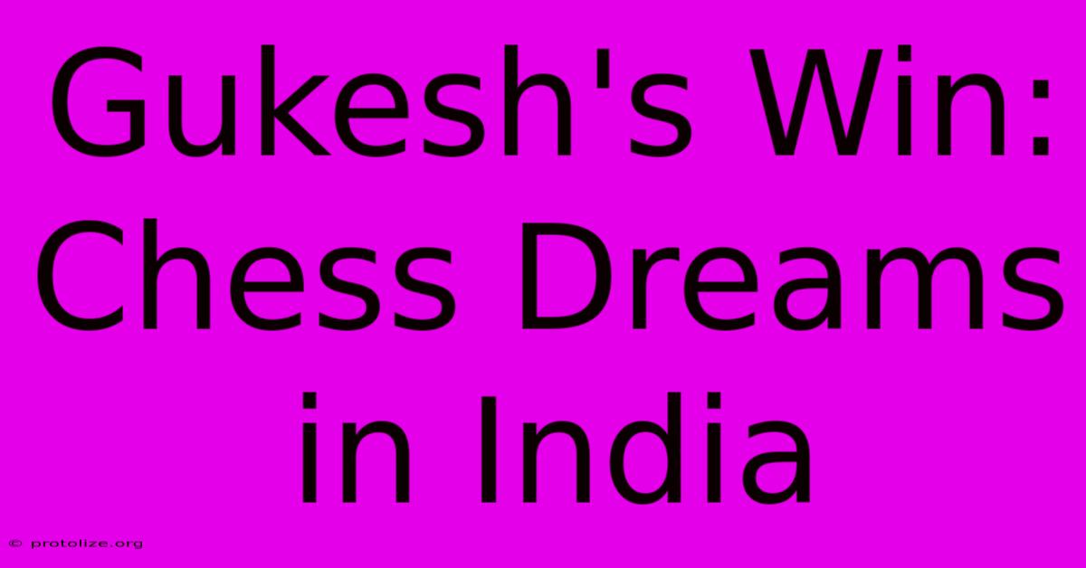 Gukesh's Win: Chess Dreams In India Gukesh's Win: Chess Dreams In India