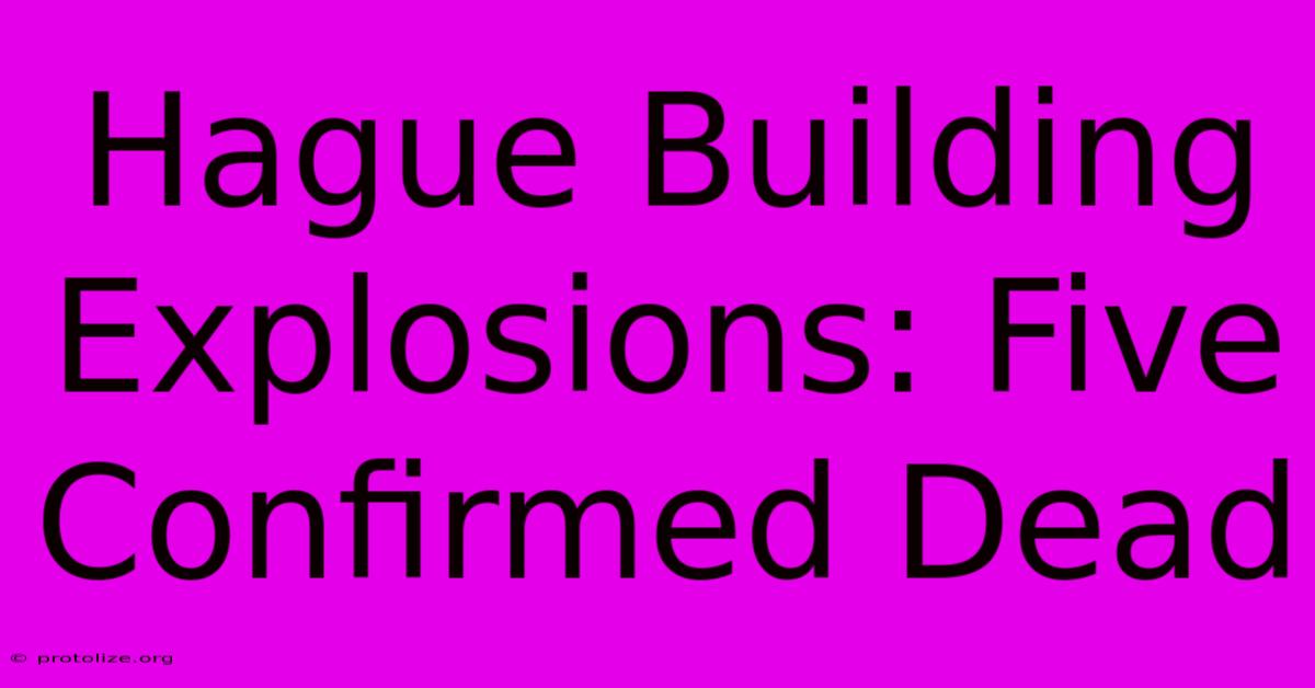Hague Building Explosions: Five Confirmed Dead Hague Building Explosions: Five Confirmed Dead