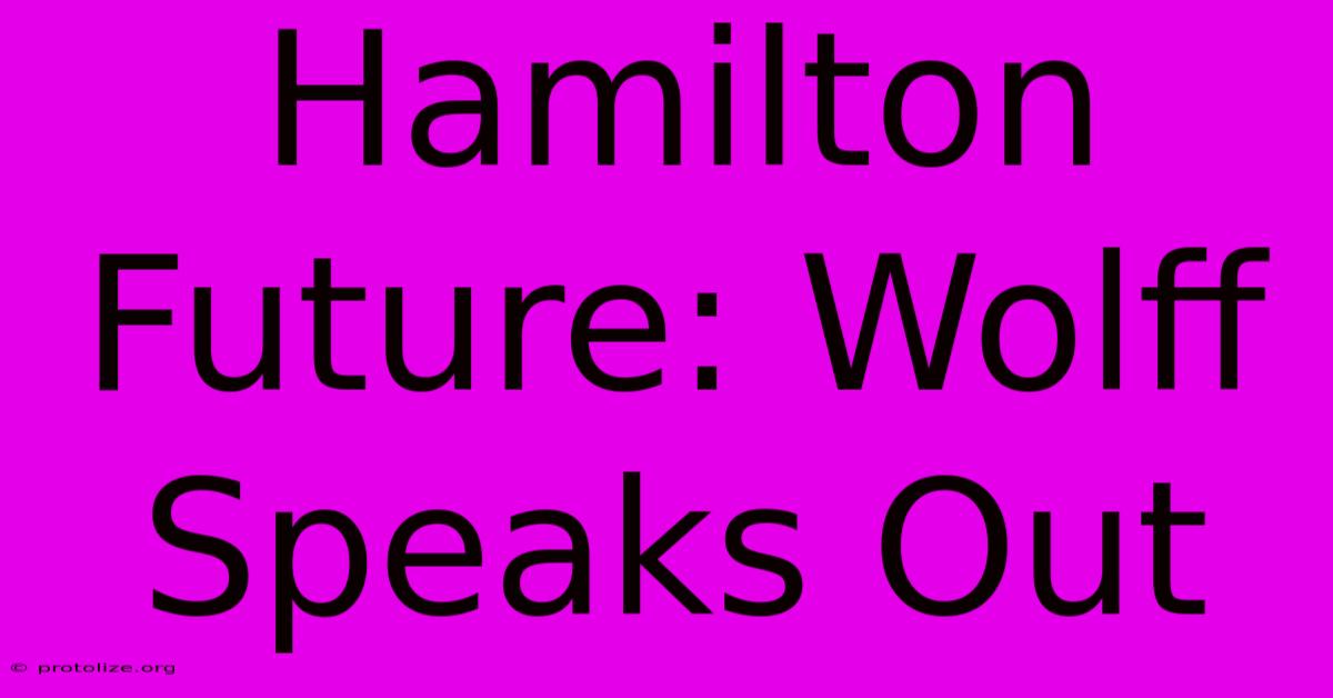 Hamilton Future: Wolff Speaks Out Hamilton Future: Wolff Speaks Out
