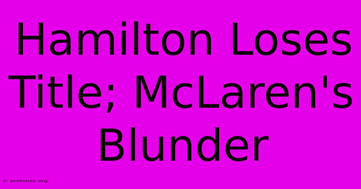 Hamilton Loses Title; McLaren's Blunder Hamilton Loses Title; McLaren's Blunder