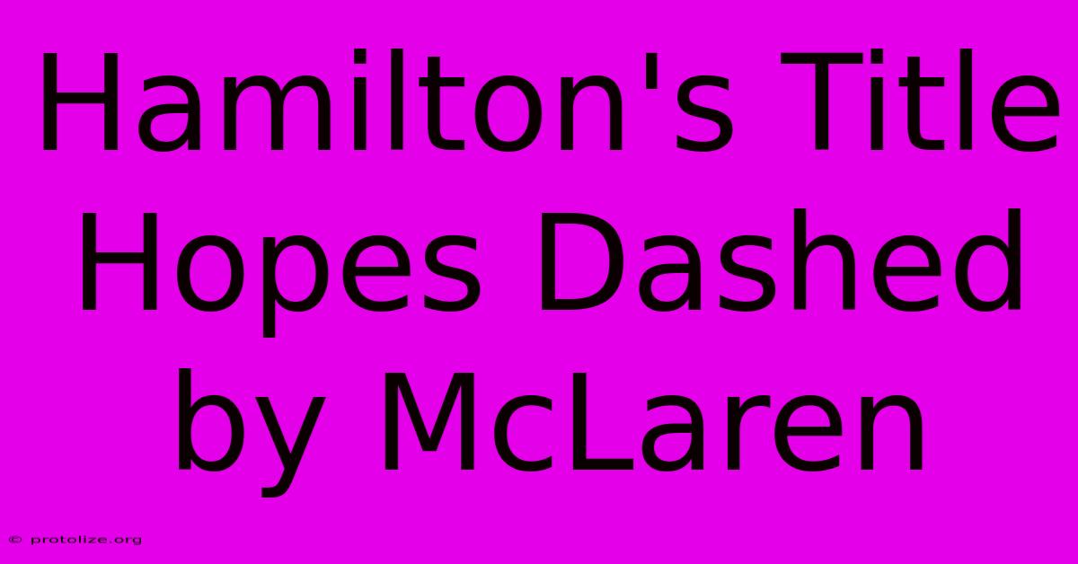 Hamilton's Title Hopes Dashed By McLaren Hamilton's Title Hopes Dashed By McLaren