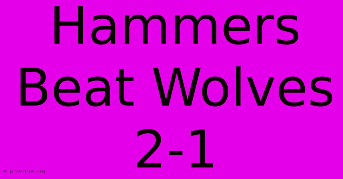 Hammers Beat Wolves 2-1